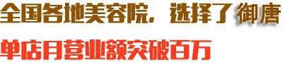 全國各地美容院，選擇了御唐，單店月營業(yè)額突破百萬